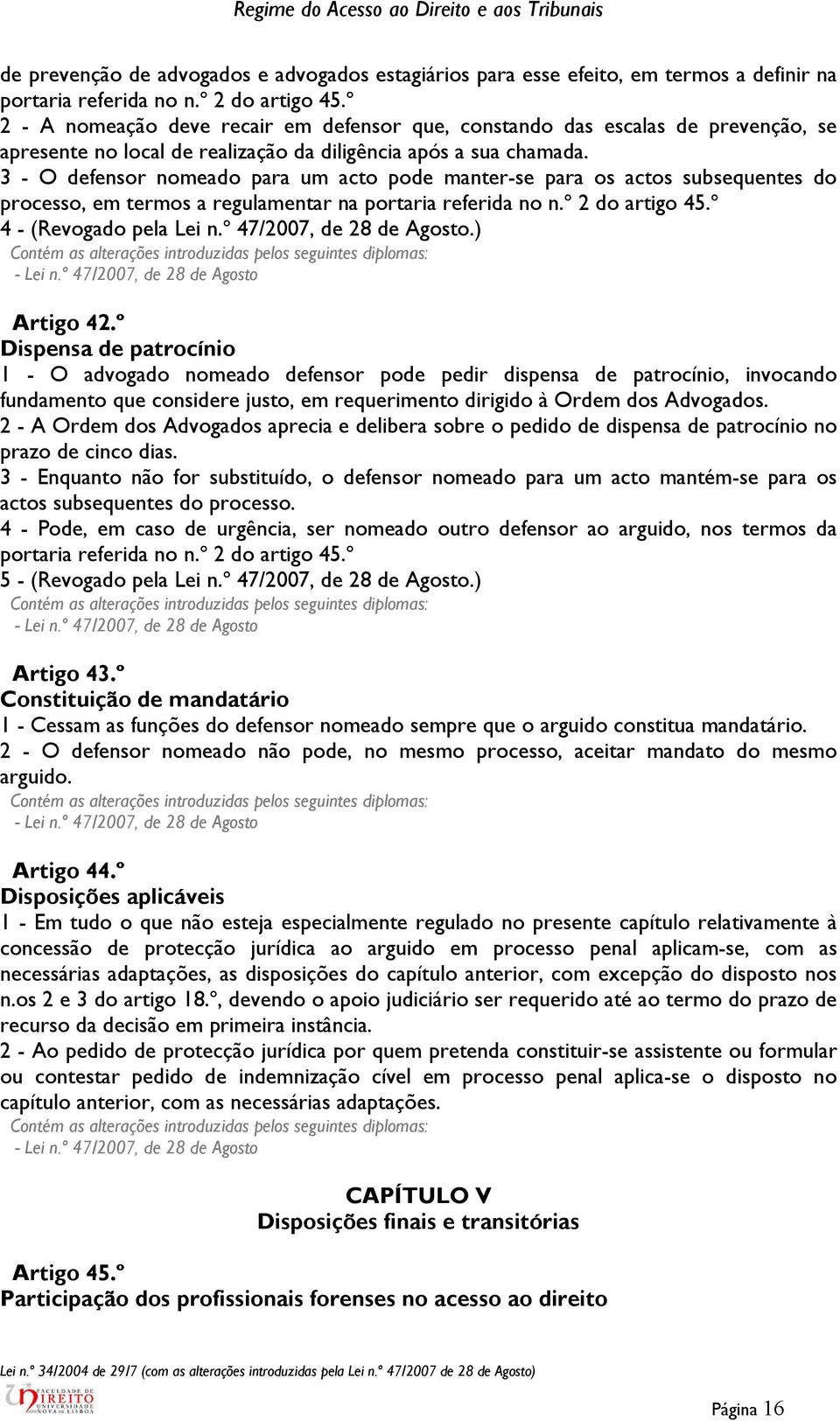 3 - O defensor nomeado para um acto pode manter-se para os actos subsequentes do processo, em termos a regulamentar na portaria referida no n.º 2 do artigo 45.º 4 - (Revogado pela Lei n.