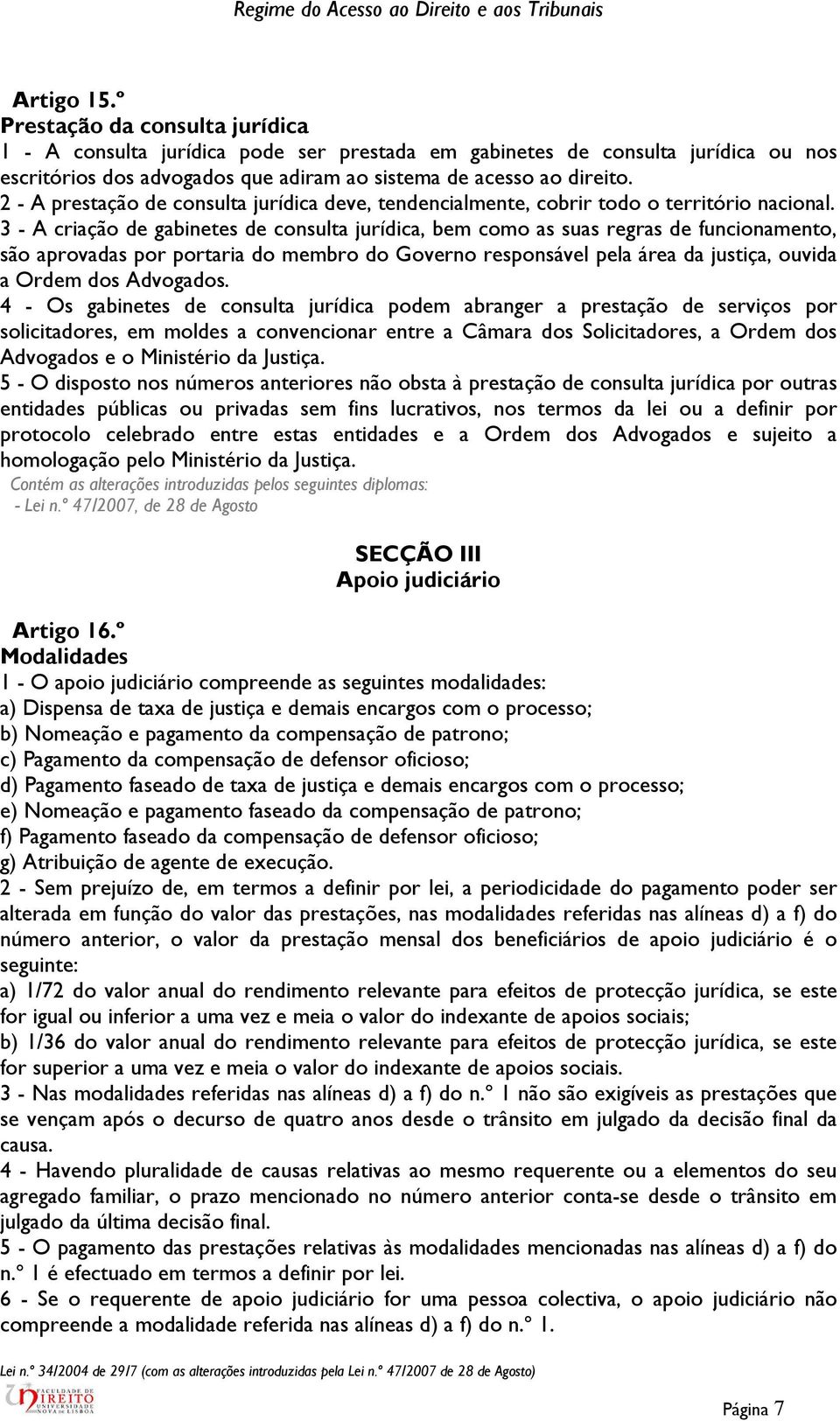 3 - A criação de gabinetes de consulta jurídica, bem como as suas regras de funcionamento, são aprovadas por portaria do membro do Governo responsável pela área da justiça, ouvida a Ordem dos