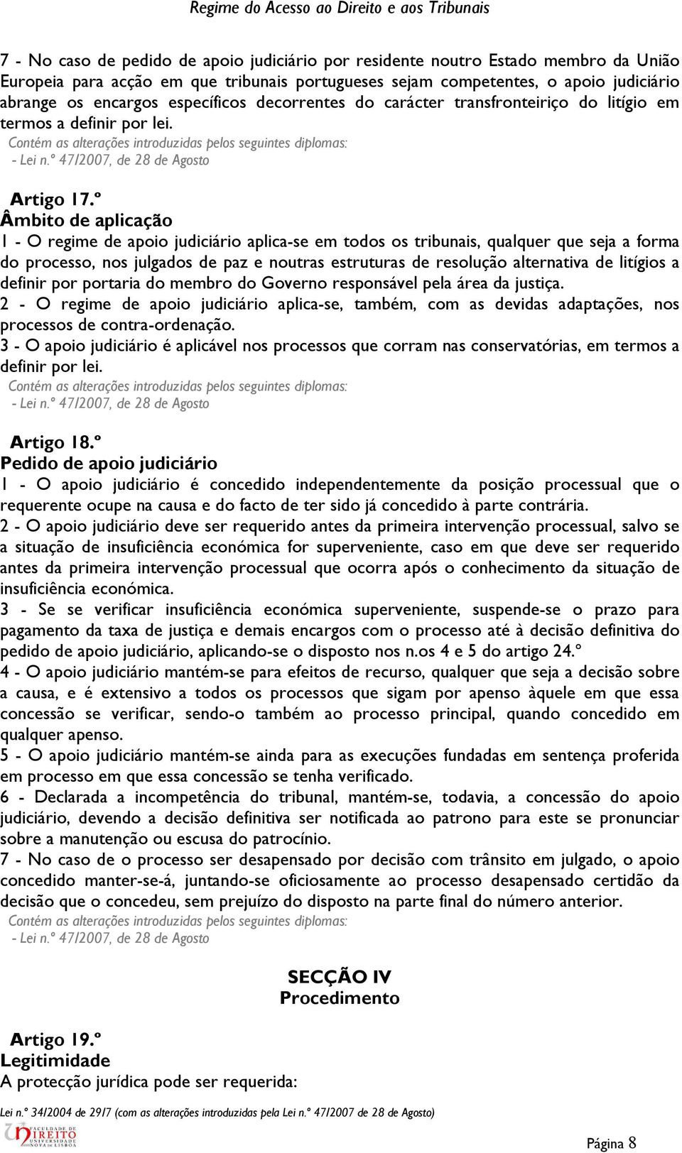 º Âmbito de aplicação 1 - O regime de apoio judiciário aplica-se em todos os tribunais, qualquer que seja a forma do processo, nos julgados de paz e noutras estruturas de resolução alternativa de