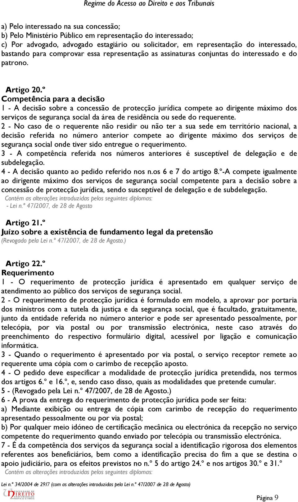 º Competência para a decisão 1 - A decisão sobre a concessão de protecção jurídica compete ao dirigente máximo dos serviços de segurança social da área de residência ou sede do requerente.