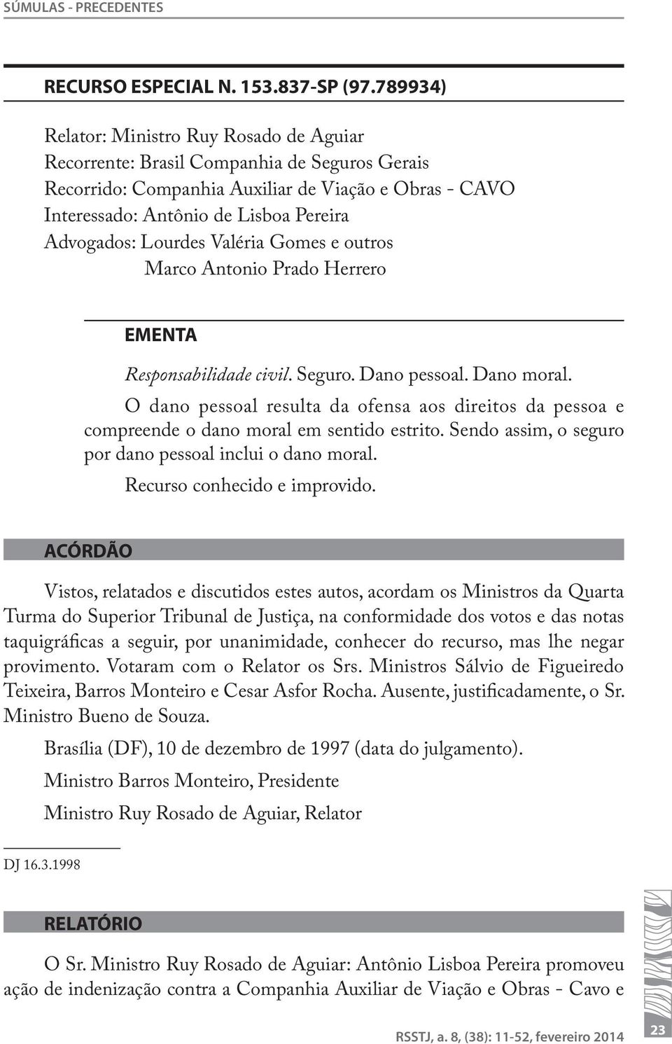 Lourdes Valéria Gomes e outros Marco Antonio Prado Herrero EMENTA Responsabilidade civil. Seguro. Dano pessoal. Dano moral.