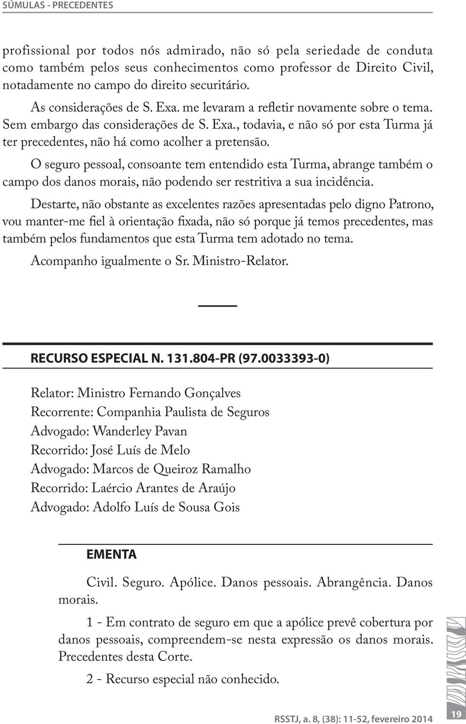 O seguro pessoal, consoante tem entendido esta Turma, abrange também o campo dos danos morais, não podendo ser restritiva a sua incidência.