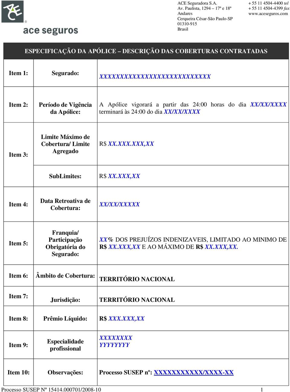 XXX,XX Item 4: Data Retroativa de Cobertura: XX/XX/XXXXX Item 5: Franquia/ Participação Obrigatória do Segurado: XX% DOS PREJUÍZOS INDENIZAVEIS, LIMITADO AO MINIMO DE R$ XX.