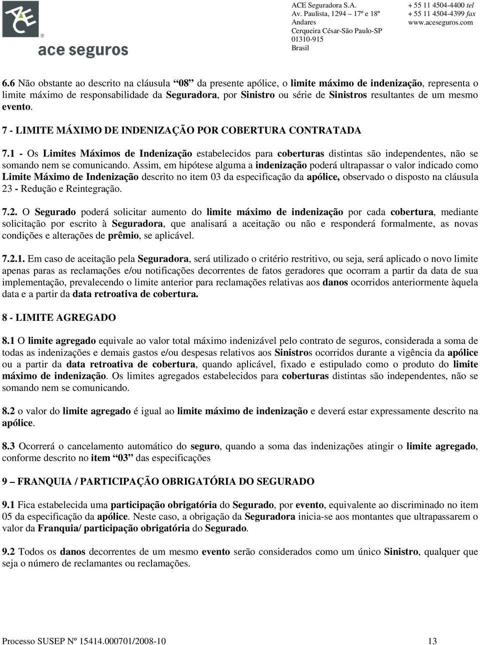 1 - Os Limites Máximos de Indenização estabelecidos para coberturas distintas são independentes, não se somando nem se comunicando.