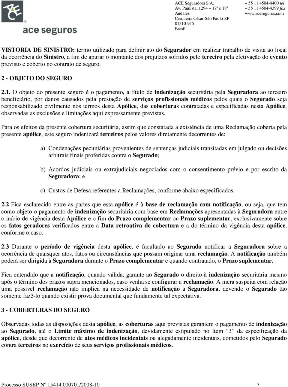 O objeto do presente seguro é o pagamento, a título de indenização securitária pela Seguradora ao terceiro beneficiário, por danos causados pela prestação de serviços profissionais médicos pelos