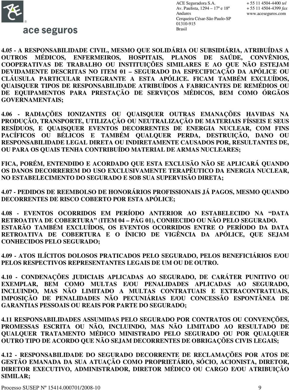 FICAM TAMBÉM EXCLUÍDOS, QUAISQUER TIPOS DE RESPONSABILIDADE ATRIBUÍDOS A FABRICANTES DE REMÉDIOS OU DE EQUIPAMENTOS PARA PRESTAÇÃO DE SERVIÇOS MÉDICOS, BEM COMO ÓRGÃOS GOVERNAMENTAIS; 4.