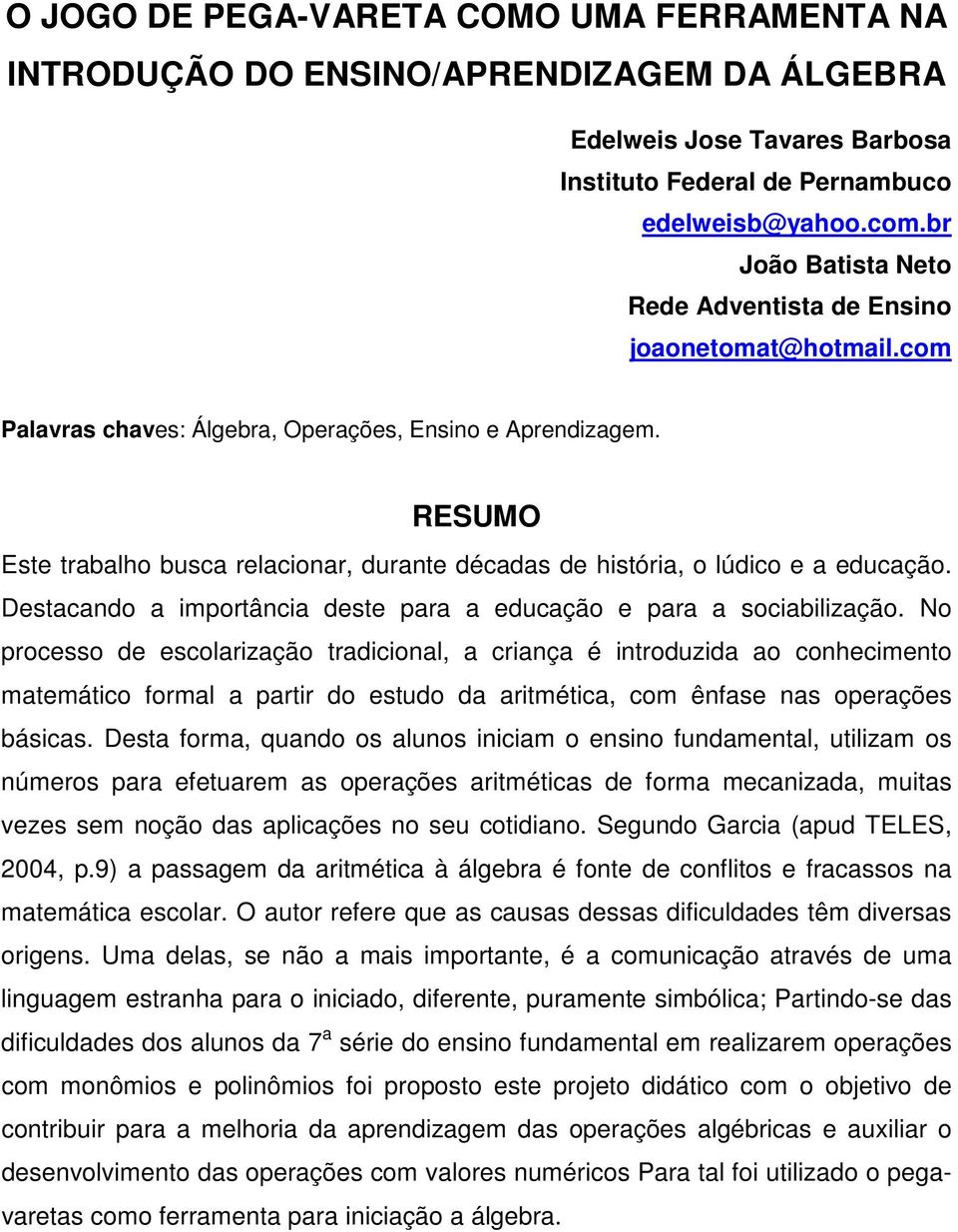 RESUMO Este trabalho busca relacionar, durante décadas de história, o lúdico e a educação. Destacando a importância deste para a educação e para a sociabilização.