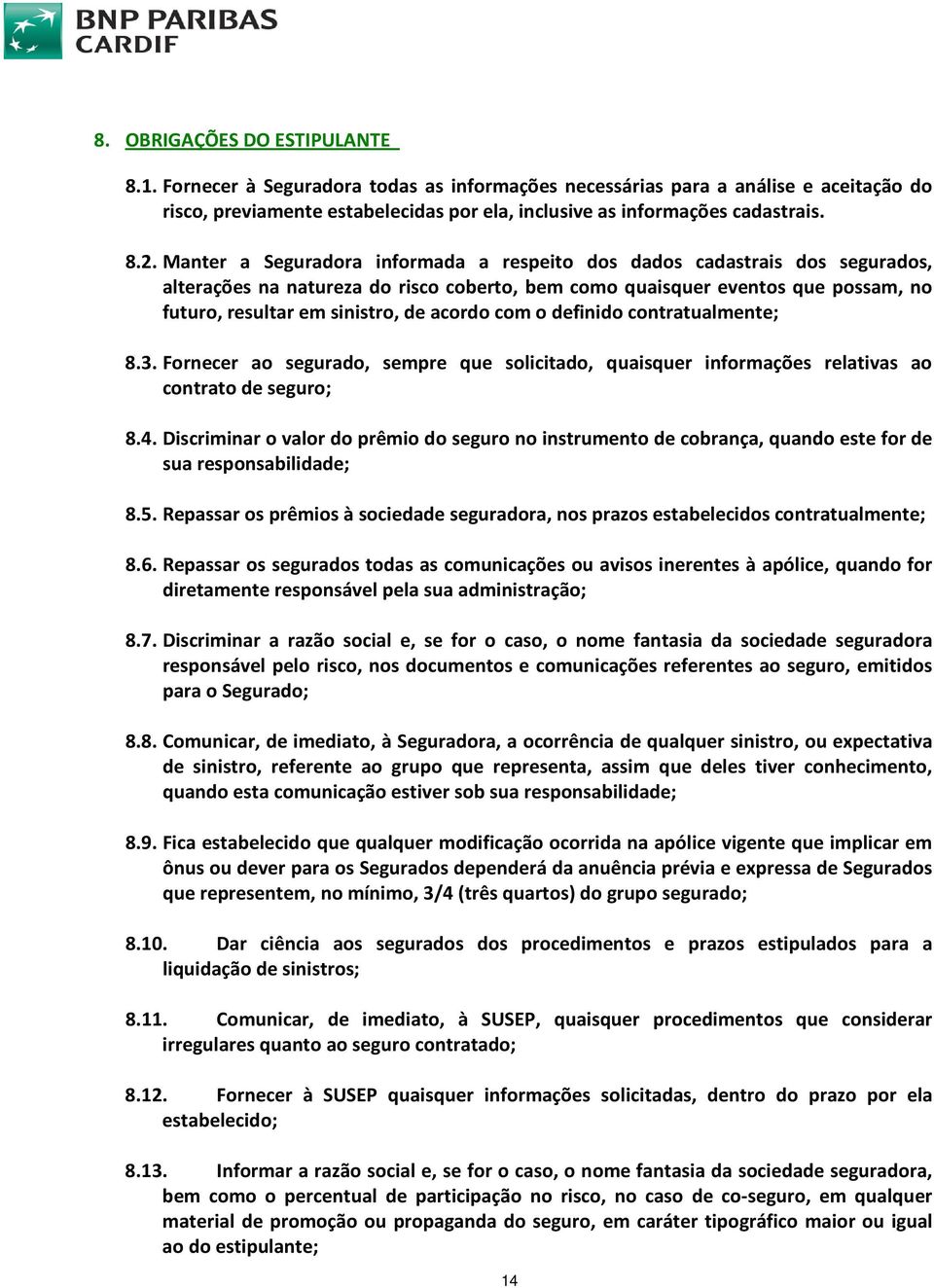 com o definido contratualmente; 8.3. Fornecer ao segurado, sempre que solicitado, quaisquer informações relativas ao contrato de seguro; 8.4.