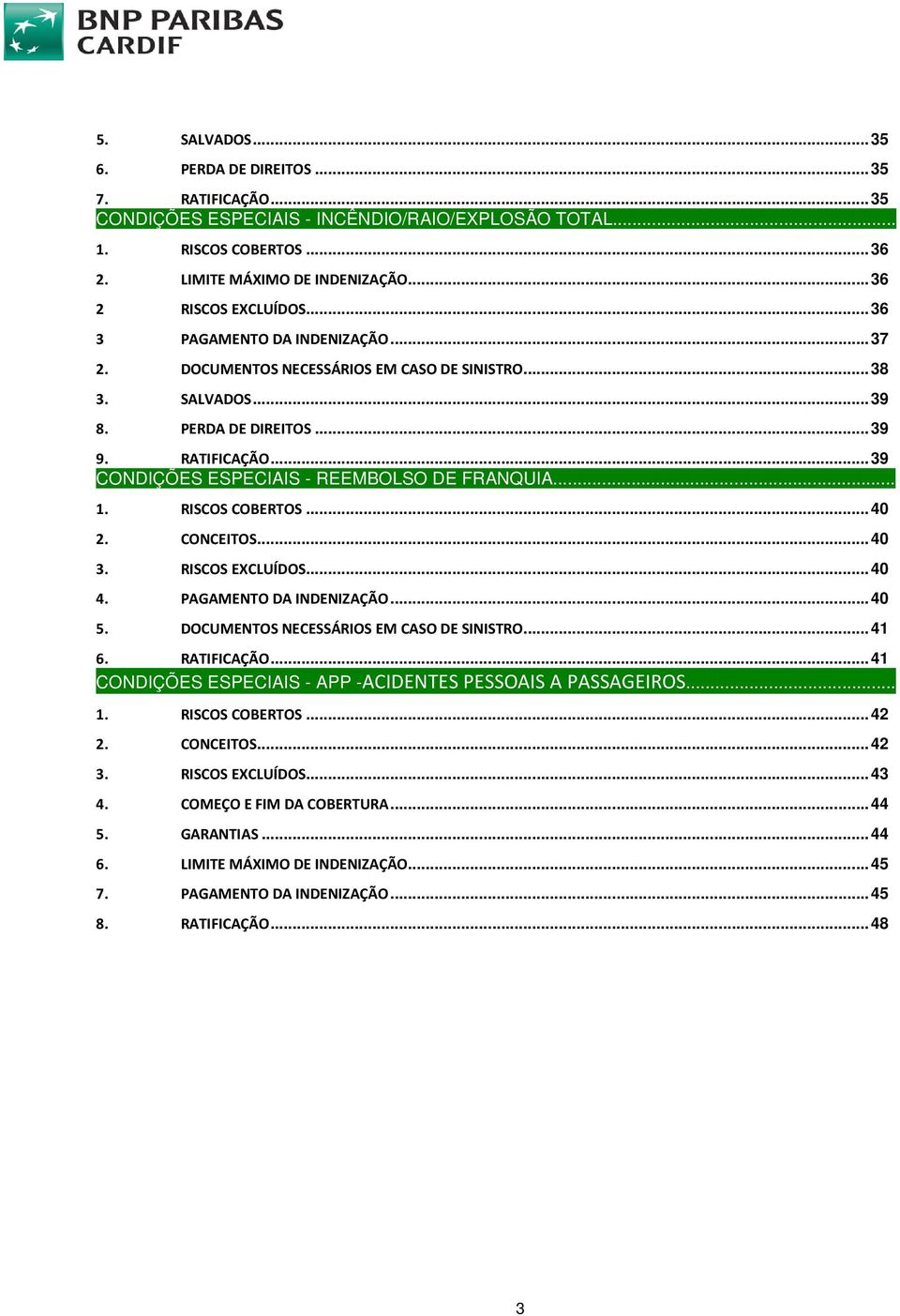 .. 1. RISCOS COBERTOS... 40 2. CONCEITOS... 40 3. RISCOS EXCLUÍDOS... 40 4. PAGAMENTO DA INDENIZAÇÃO... 40 5. DOCUMENTOS NECESSÁRIOS EM CASO DE SINISTRO... 41 6. RATIFICAÇÃO.