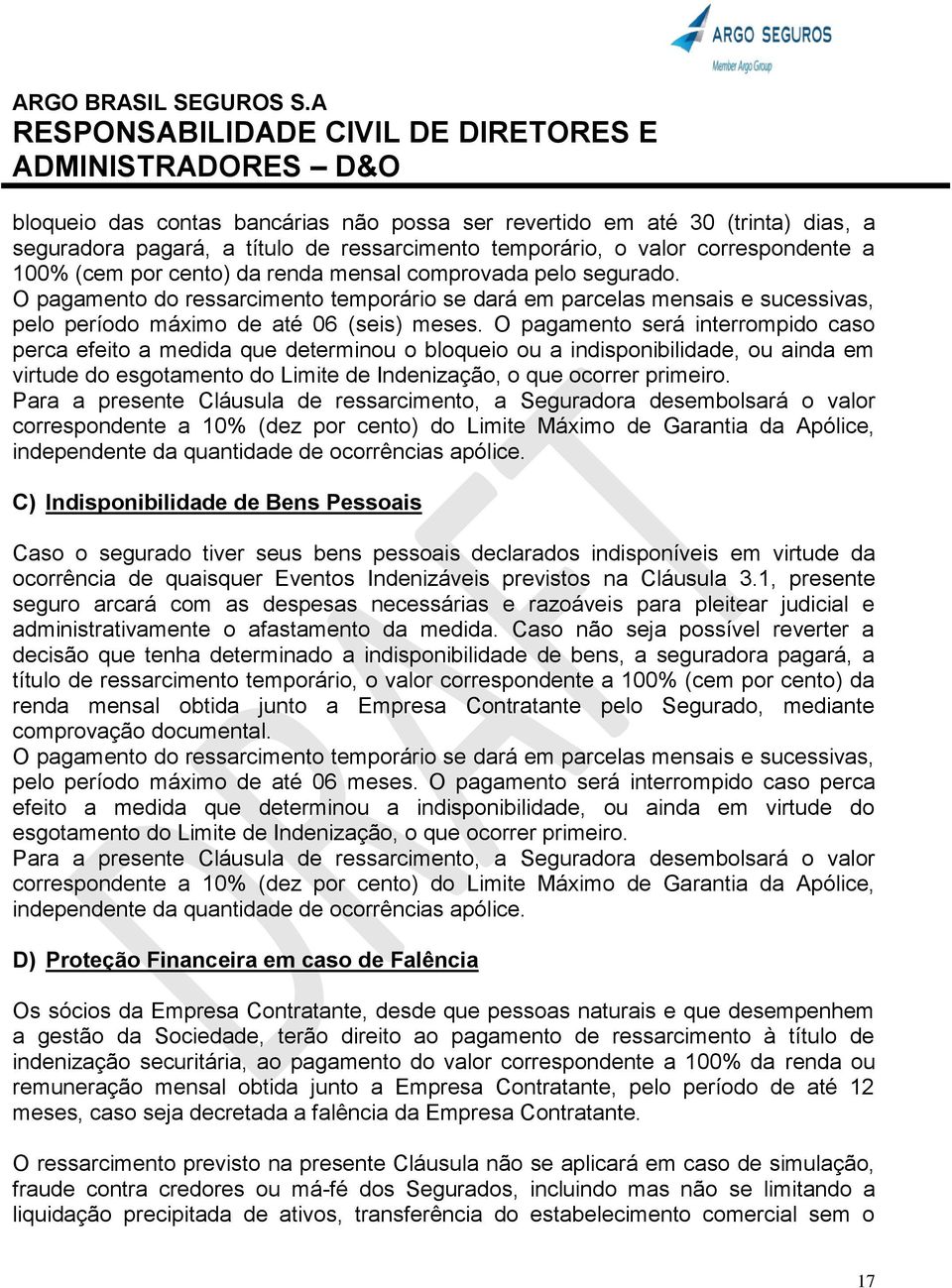 O pagamento será interrompido caso perca efeito a medida que determinou o bloqueio ou a indisponibilidade, ou ainda em virtude do esgotamento do Limite de Indenização, o que ocorrer primeiro.