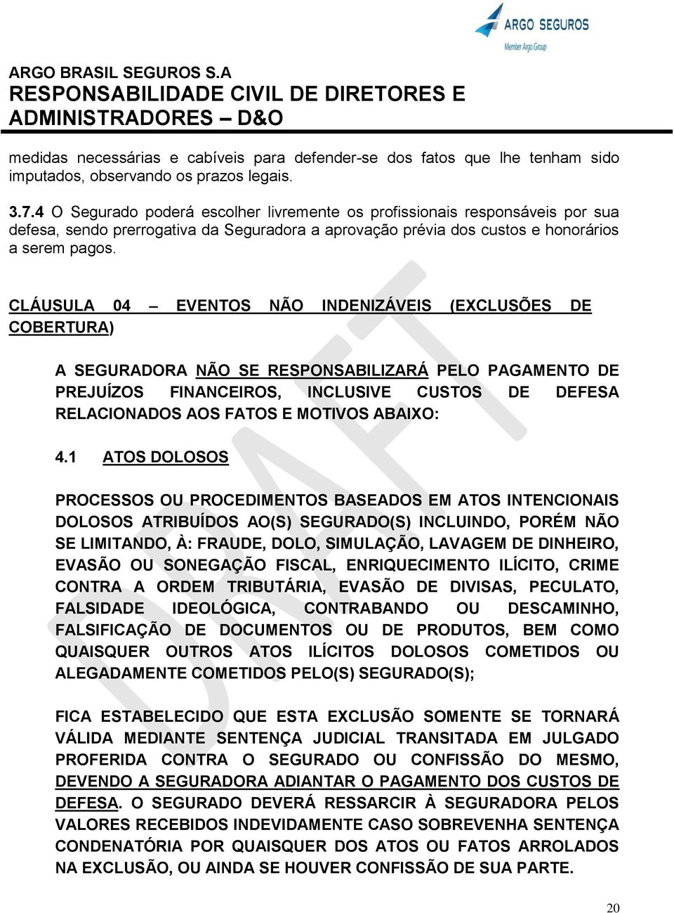 CLÁUSULA 04 EVENTOS NÃO INDENIZÁVEIS (EXCLUSÕES DE COBERTURA) A SEGURADORA NÃO SE RESPONSABILIZARÁ PELO PAGAMENTO DE PREJUÍZOS FINANCEIROS, INCLUSIVE CUSTOS DE DEFESA RELACIONADOS AOS FATOS E MOTIVOS