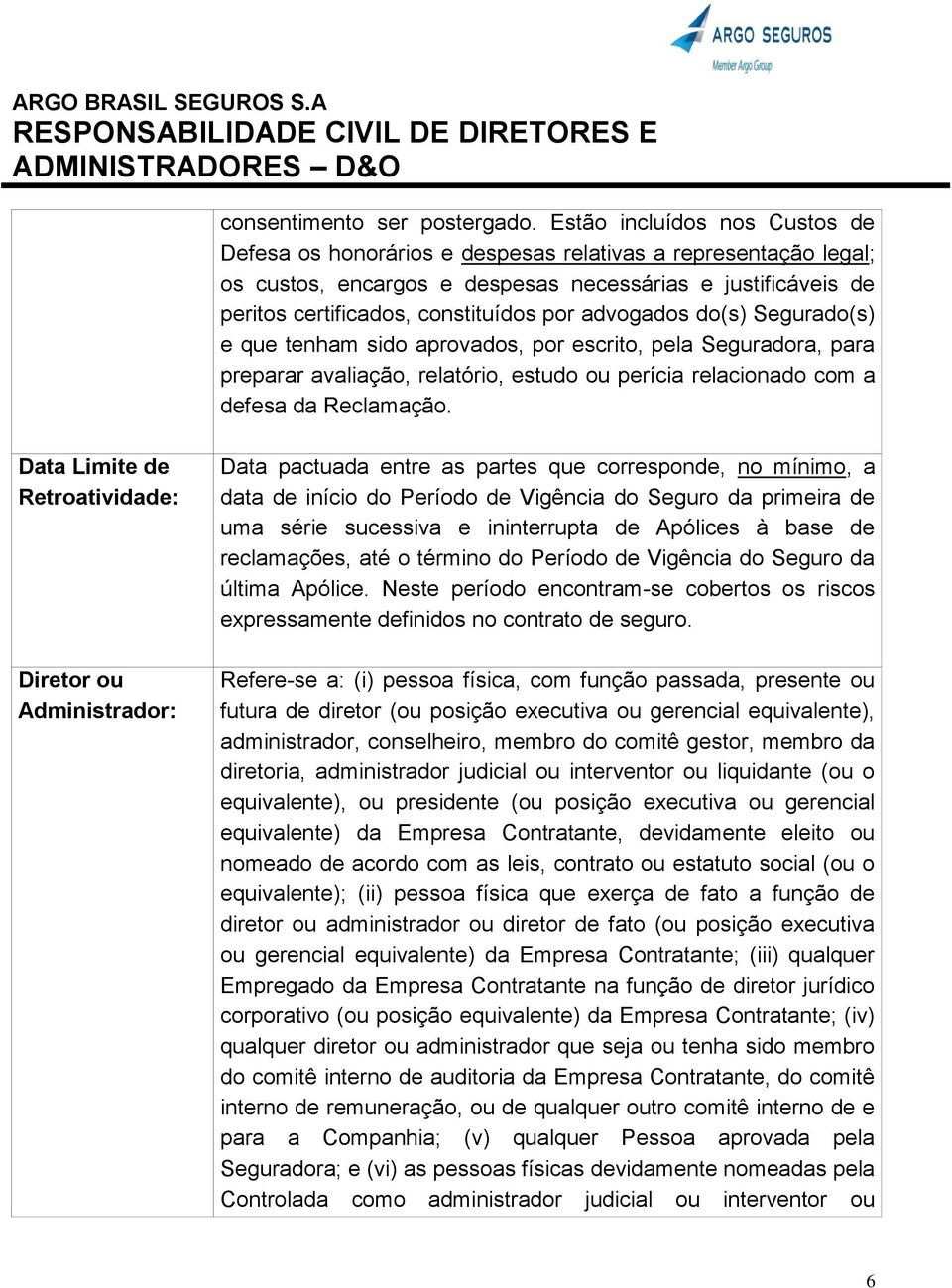 advogados do(s) Segurado(s) e que tenham sido aprovados, por escrito, pela Seguradora, para preparar avaliação, relatório, estudo ou perícia relacionado com a defesa da Reclamação.