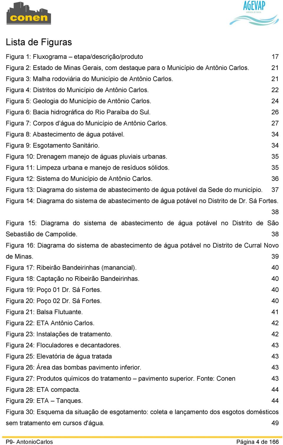 24 Figura 6: Bacia hidrográfica do Rio Paraíba do Sul. 26 Figura 7: Corpos d água do Município de Antônio Carlos. 27 Figura 8: Abastecimento de água potável. 34 Figura 9: Esgotamento Sanitário.