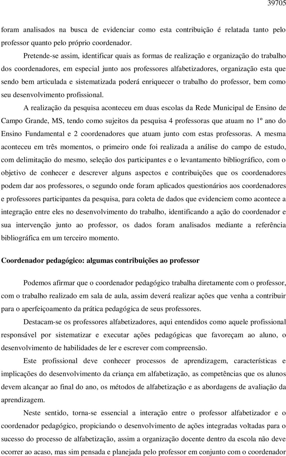 e sistematizada poderá enriquecer o trabalho do professor, bem como seu desenvolvimento profissional.