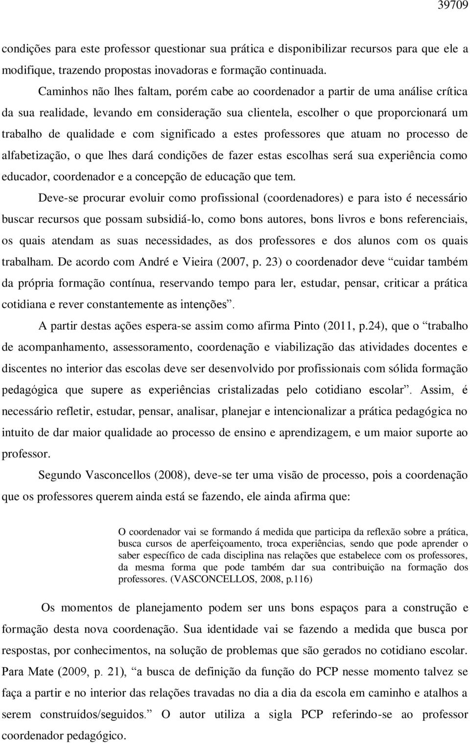 com significado a estes professores que atuam no processo de alfabetização, o que lhes dará condições de fazer estas escolhas será sua experiência como educador, coordenador e a concepção de educação