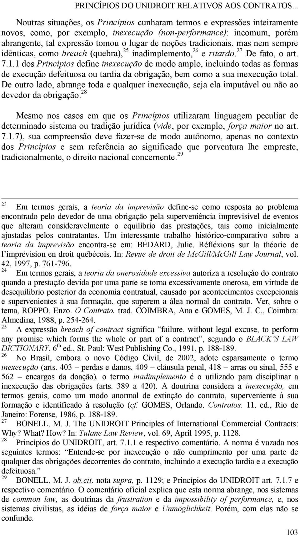 tradicionais, mas nem sempre idênticas, como breach (quebra), 25 inadimplemento, 26 e ritardo. 27 De fato, o art. 7.1.