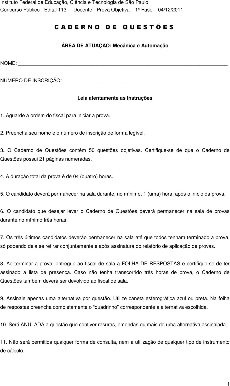 O Caderno de Questões contém 50 questões objetivas. Certifique-se de que o Caderno de Questões possui 21 páginas numeradas. 4. A duração total da prova é de 04 (quatro) horas. 5. O candidato deverá permanecer na sala durante, no mínimo, 1 (uma) hora, após o início da prova.