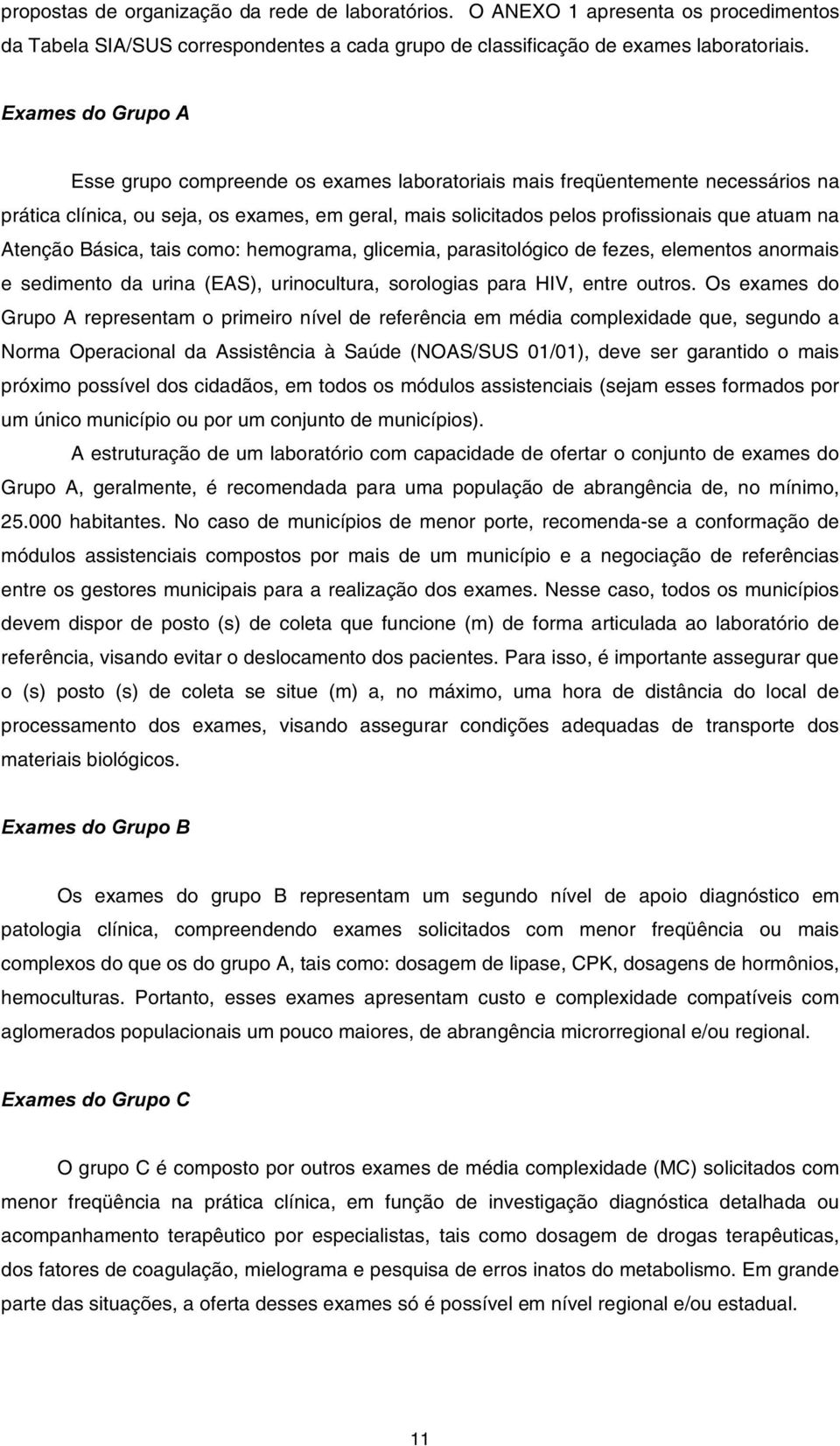 Atenção Básica, tais como: hemograma, glicemia, parasitológico de fezes, elementos anormais e sedimento da urina (EAS), urinocultura, sorologias para HIV, entre outros.