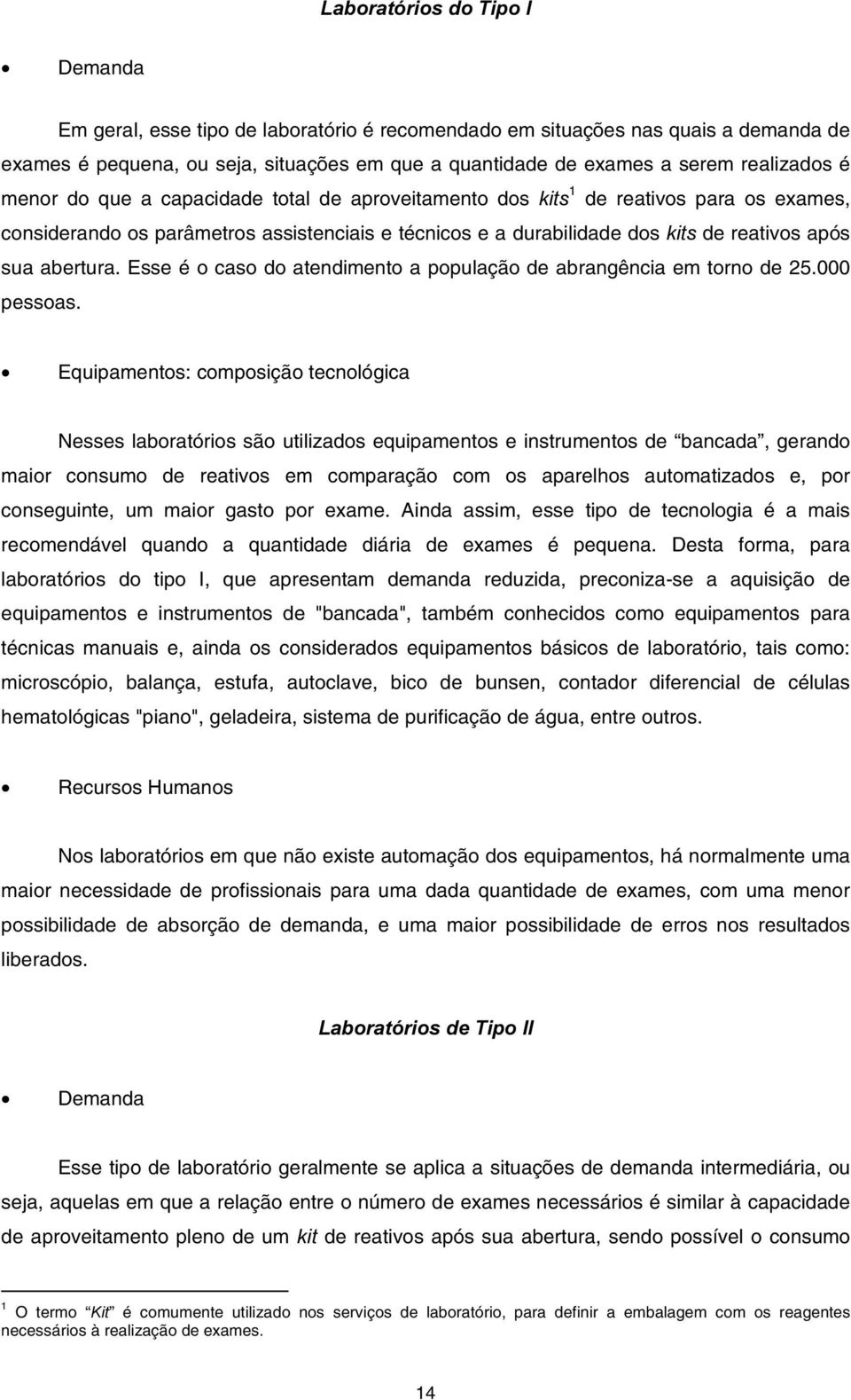 Esse é o caso do atendimento a população de abrangência em torno de 25.000 pessoas.