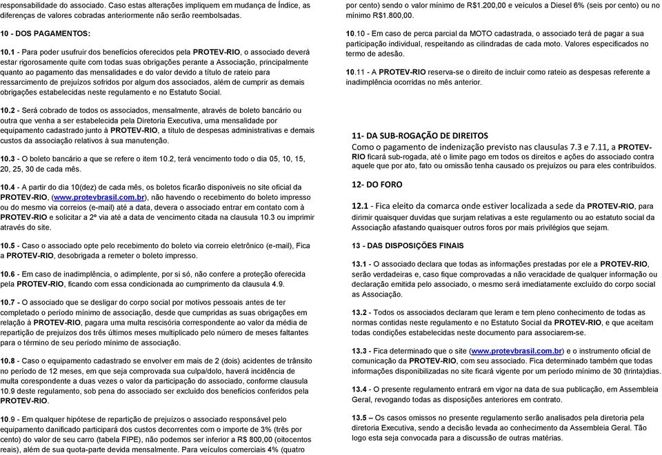 mensalidades e do valor devido a título de rateio para ressarcimento de prejuízos sofridos por algum dos associados, além de cumprir as demais obrigações estabelecidas neste regulamento e no Estatuto