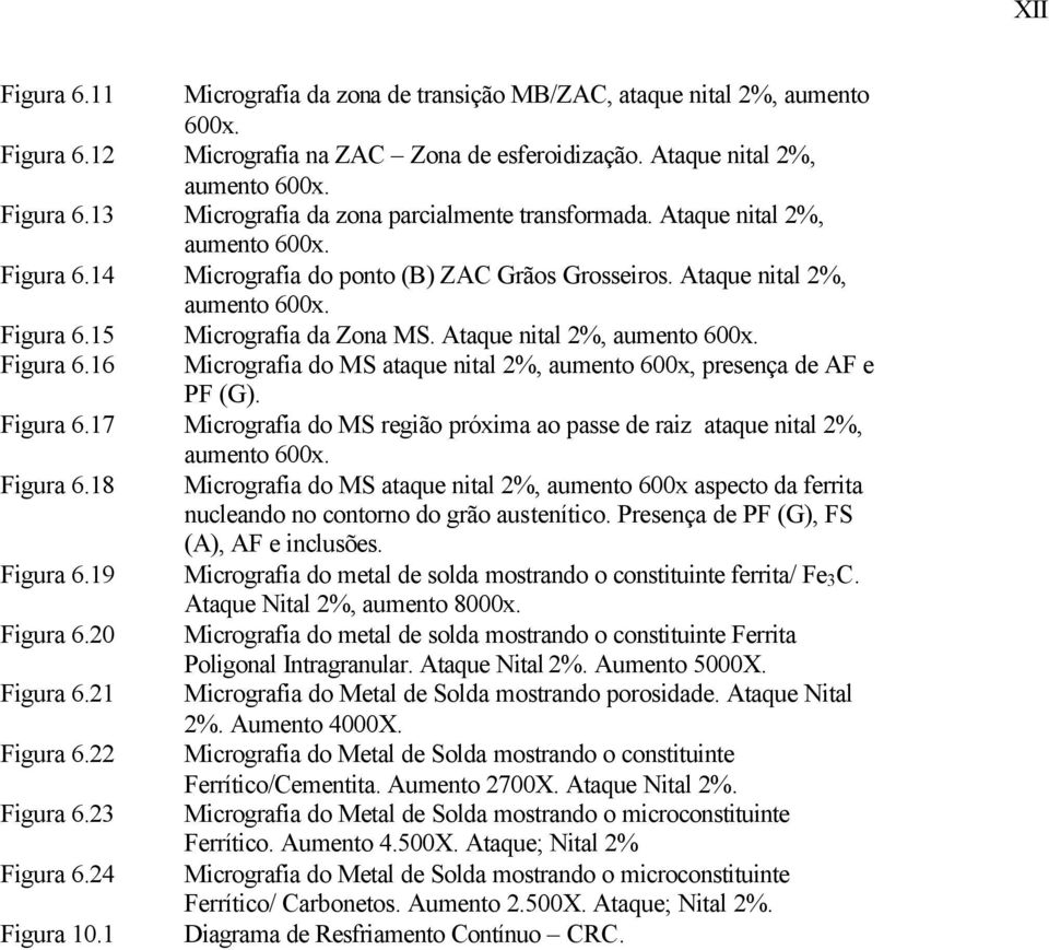 Figura 6.17 Micrografia do MS região próxima ao passe de raiz ataque nital 2%, aumento 600x. Figura 6.