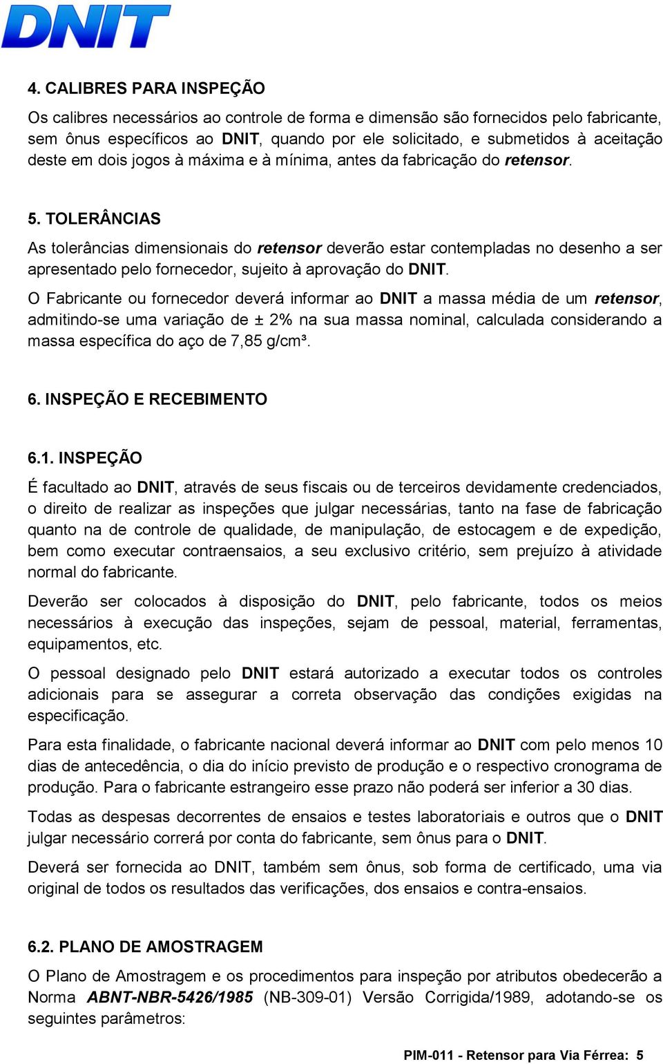 TOLERÂNCIAS As tolerâncias dimensionais do retensor deverão estar contempladas no desenho a ser apresentado pelo fornecedor, sujeito à aprovação do DNIT.