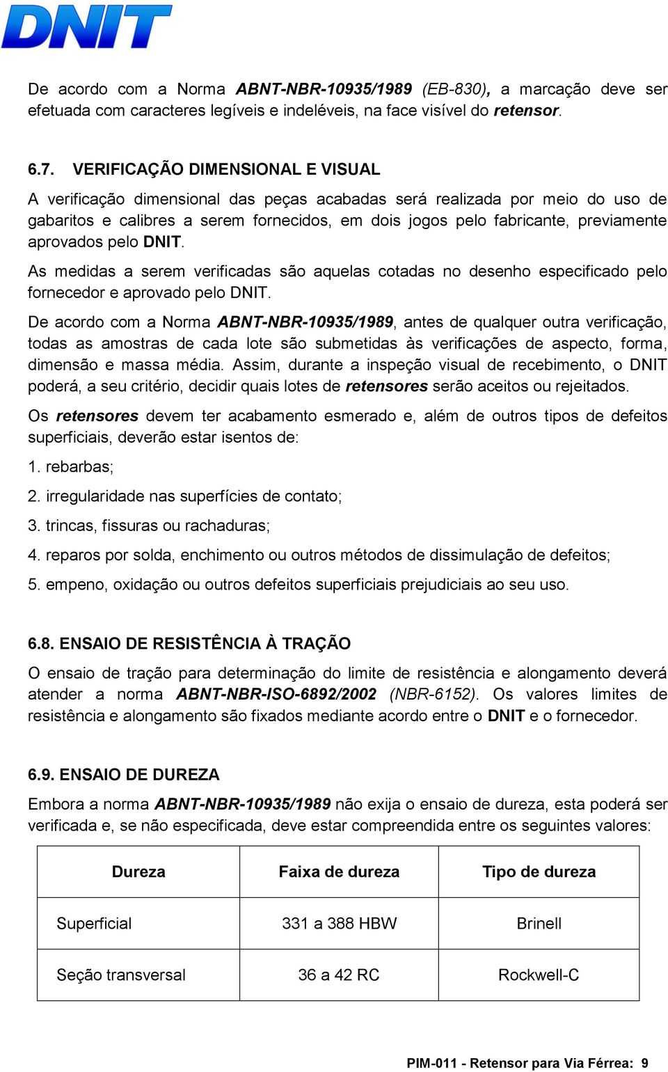 aprovados pelo DNIT. As medidas a serem verificadas são aquelas cotadas no desenho especificado pelo fornecedor e aprovado pelo DNIT.