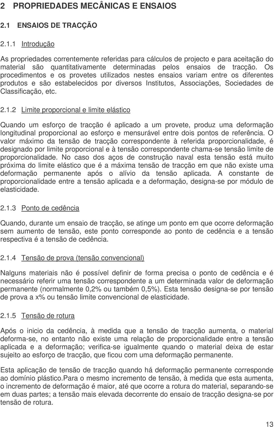 Os procedimentos e os provetes utilizados nestes ensaios variam entre os diferentes produtos e são estabelecidos por diversos Institutos, Associações, Sociedades de Classificação, etc. 2.1.