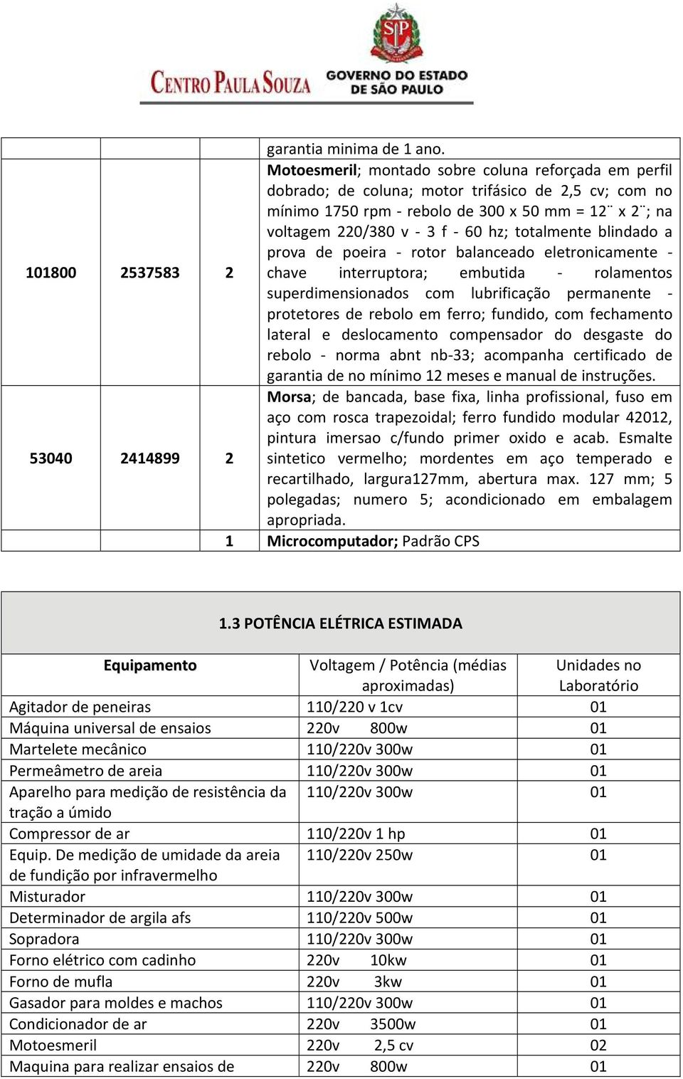 totalmente blindado a prova de poeira rotor balanceado eletronicamente 101800 2537583 2 chave interruptora; embutida rolamentos superdimensionados com lubrificação permanente protetores de rebolo em