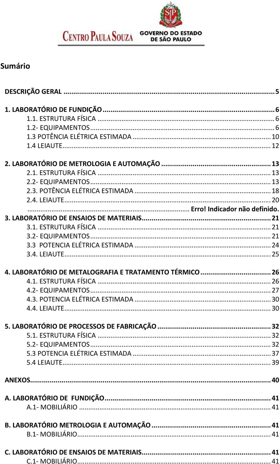 LABORATÓRIO DE ENSAIOS DE MATERIAIS... 21 3.1. ESTRUTURA FÍSICA... 21 3.2 EQUIPAMENTOS... 21 3.3 POTENCIA ELÉTRICA ESTIMADA... 24 3.4. LEIAUTE... 25 4.