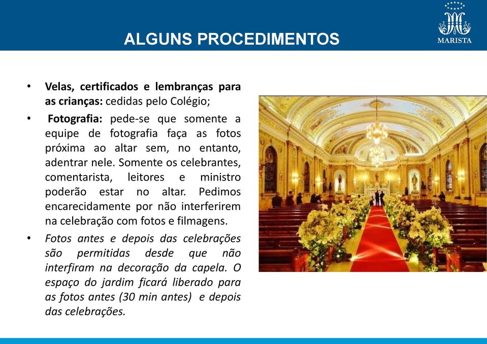 Somente os celebrantes, comentarista, leitores e ministro poderão estar no altar.