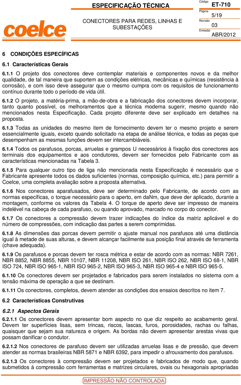 2 O projeto, a matéria-prima, a mão-de-obra e a fabricação dos conectores devem incorporar, tanto quanto possível, os melhoramentos que a técnica moderna sugerir, mesmo quando não mencionados nesta