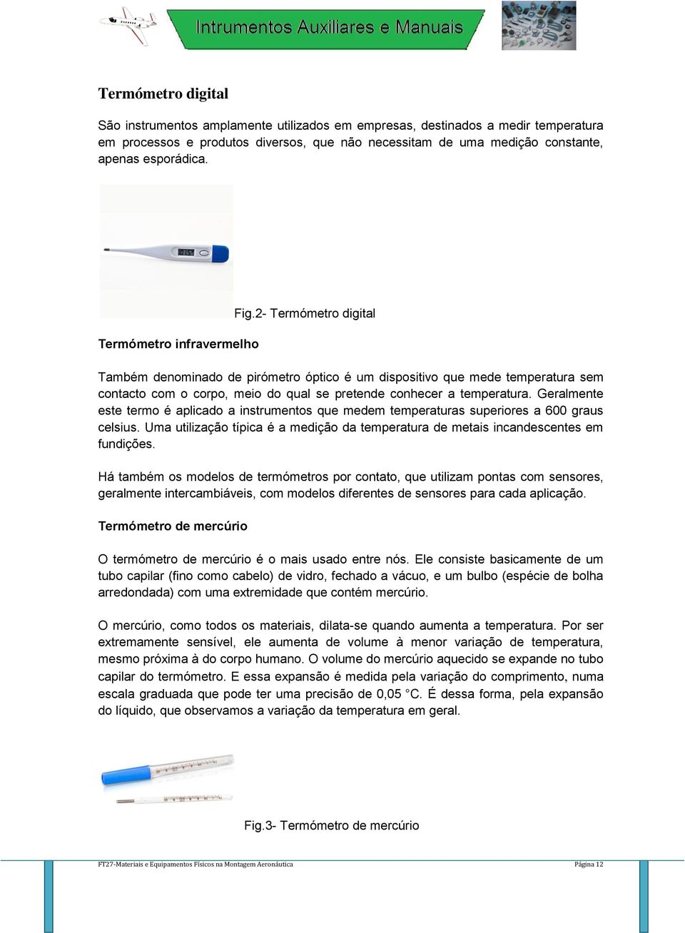 2- Termómetro digital Também denominado de pirómetro óptico é um dispositivo que mede temperatura sem contacto com o corpo, meio do qual se pretende conhecer a temperatura.