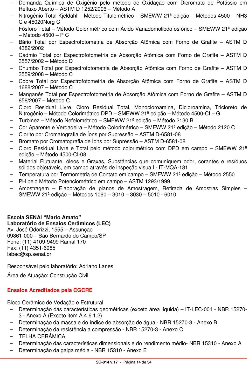 Grafite ASTM D 4382/2002 - Cádmio Total por Espectrofotometria de Absorção Atômica com Forno de Grafite ASTM D 3557/2002 Método D - Chumbo Total por Espectrofotometria de Absorção Atômica com Forno