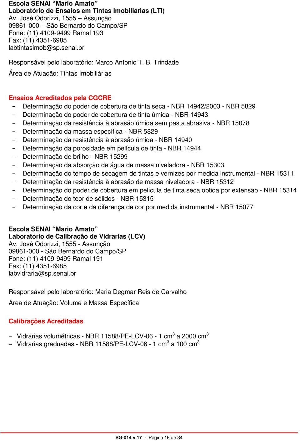 rnardo do Campo/SP Fone: (11) 4109-9499 Ramal 193 Fax: (11) 4351-6985 labtintasimob@sp.senai.br Responsável pelo laboratório: Marco Antonio T. B.