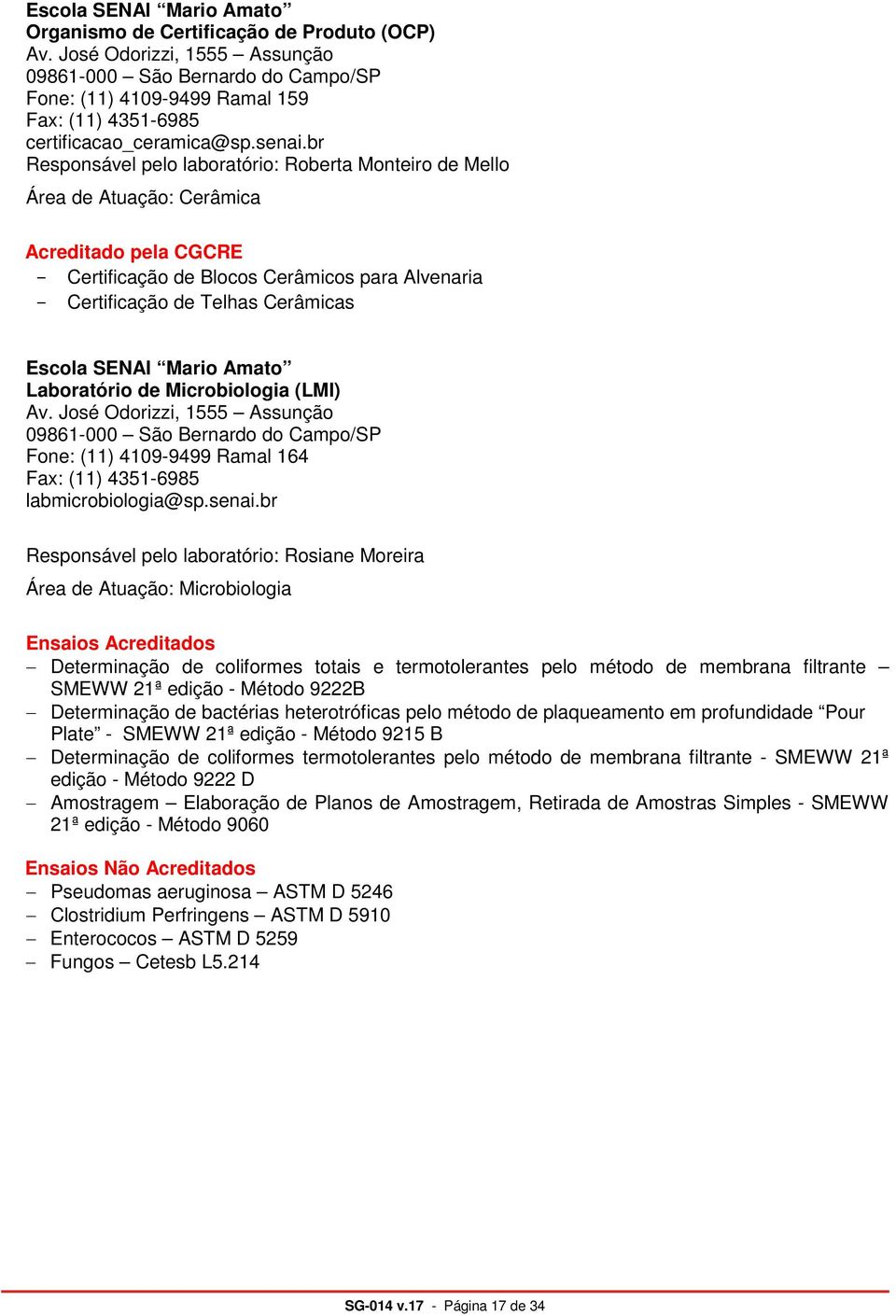 br Responsável pelo laboratório: Roberta Monteiro de Mello Área de Atuação: Cerâmica Acreditado pela CGCRE - Certificação de Blocos Cerâmicos para Alvenaria - Certificação de Telhas Cerâmicas Escola