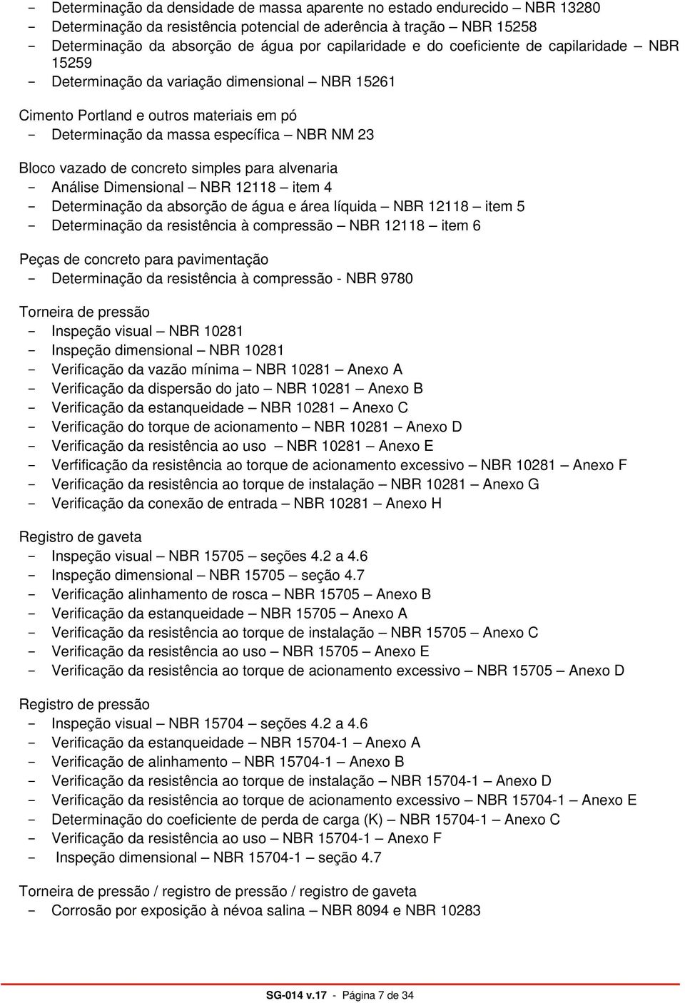 vazado de concreto simples para alvenaria - Análise Dimensional NBR 12118 item 4 - Determinação da absorção de água e área líquida NBR 12118 item 5 - Determinação da resistência à compressão NBR