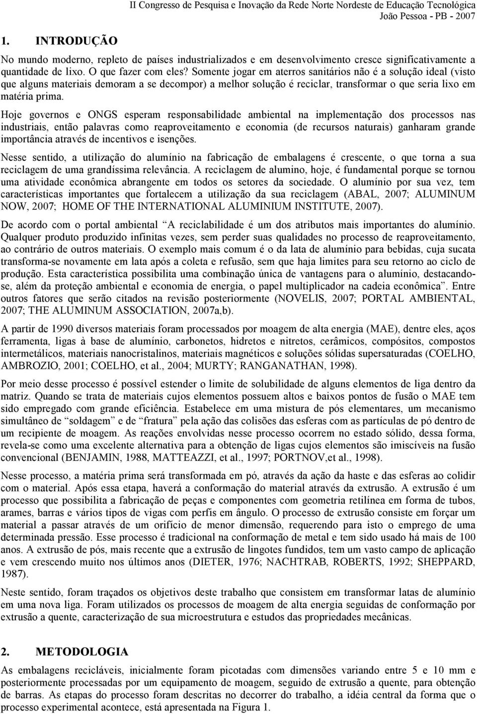 Hoje governos e ONGS esperam responsabilidade ambiental na implementação dos processos nas industriais, então palavras como reaproveitamento e economia (de recursos naturais) ganharam grande