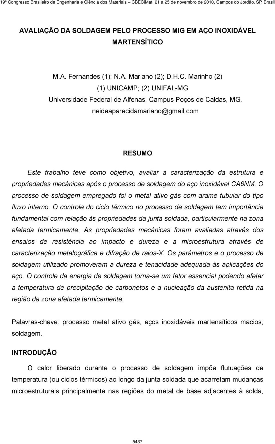 O processo de soldagem empregado foi o metal ativo gás com arame tubular do tipo fluxo interno.