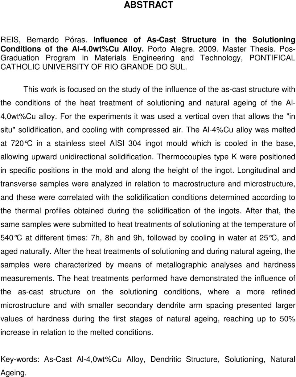 This work is focused on the study of the influence of the as-cast structure with the conditions of the heat treatment of solutioning and natural ageing of the Al- 4,0wt%Cu alloy.