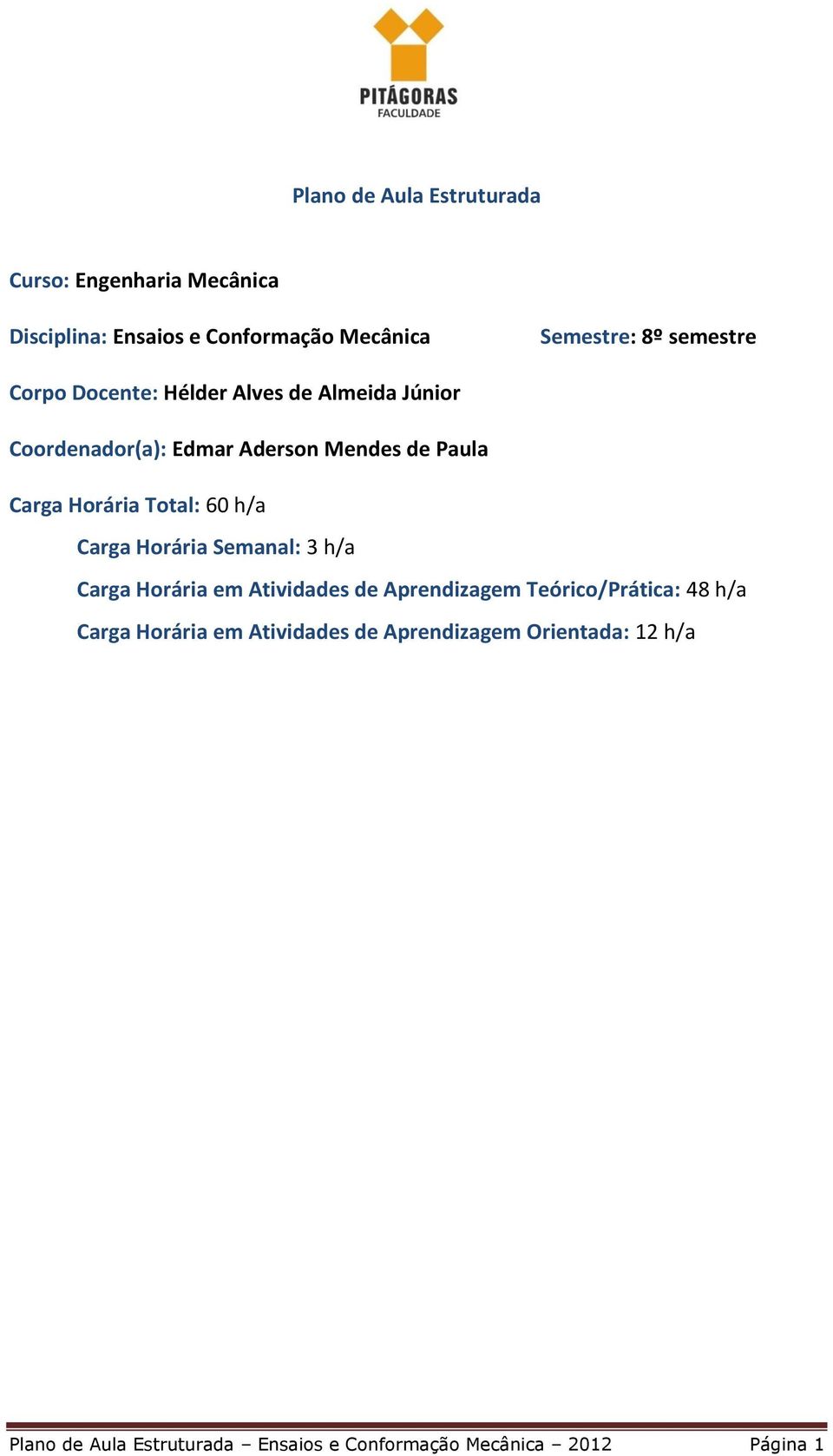 Total: 60 h/a Carga Horária Semanal: 3 h/a Carga Horária em Atividades de Aprendizagem Teórico/Prática: 48 h/a Carga