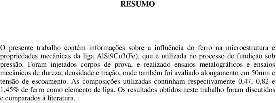 Foram injetados corpos de prova, e realizado ensaios metalográficos e ensaios mecânicos de dureza, densidade e tração, onde também foi