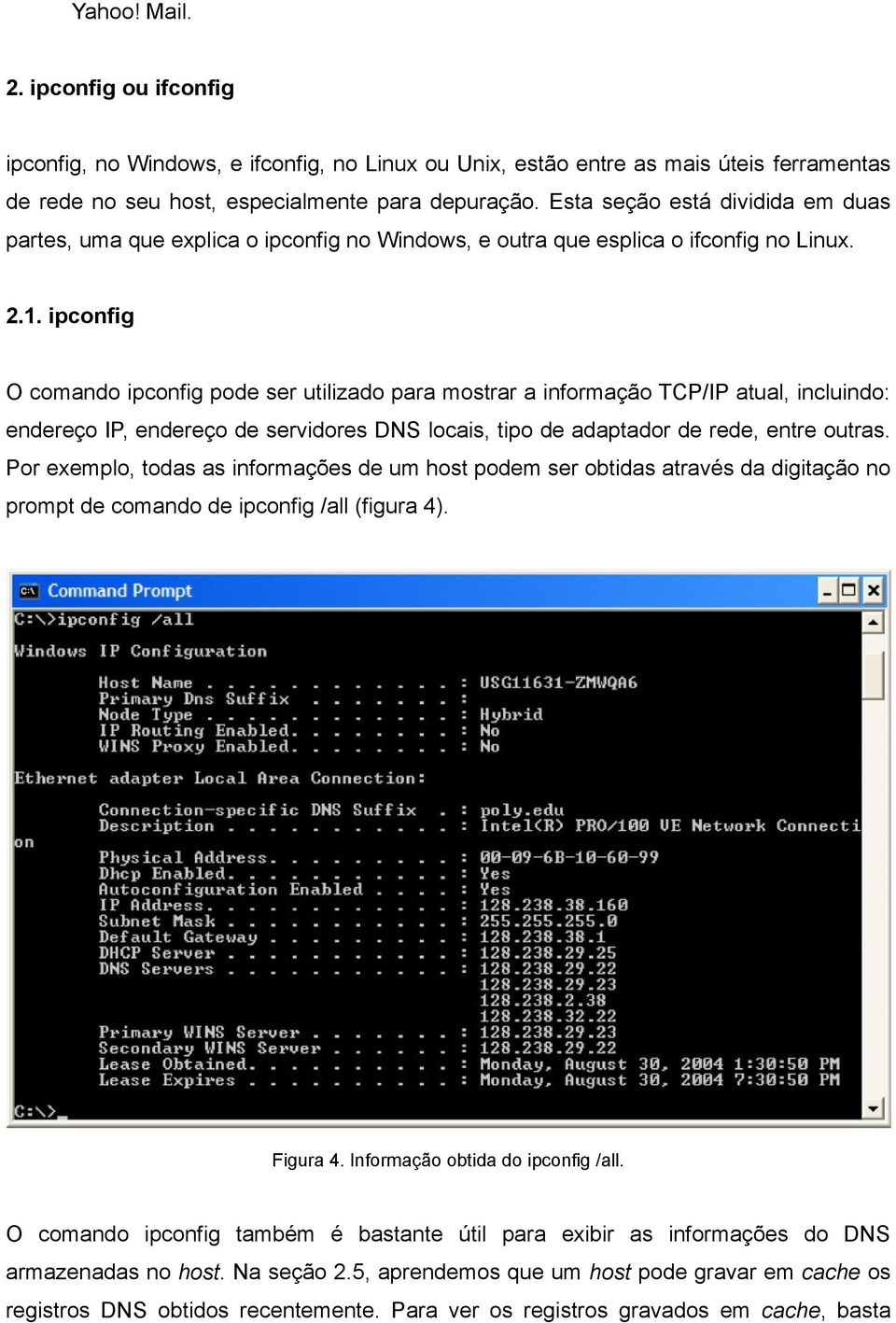ipconfig O comando ipconfig pode ser utilizado para mostrar a informação TCP/IP atual, incluindo: endereço IP, endereço de servidores DNS locais, tipo de adaptador de rede, entre outras.