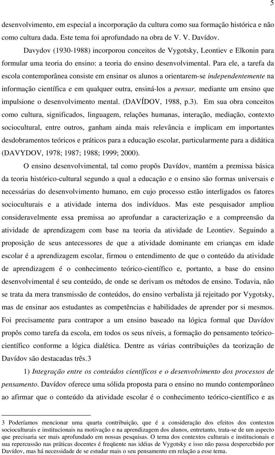 Para ele, a tarefa da escola contemporânea consiste em ensinar os alunos a orientarem-se independentemente na informação científica e em qualquer outra, ensiná-los a pensar, mediante um ensino que