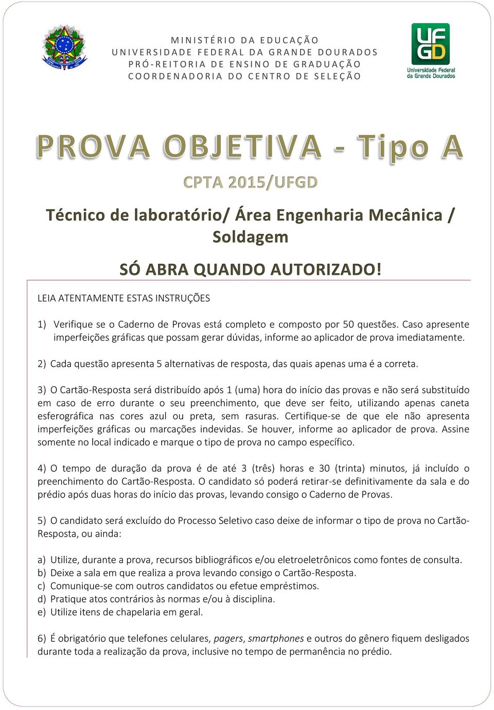 Caso apresente imperfeições gráficas que possam gerar dúvidas, informe ao aplicador de prova imediatamente. 2) Cada questão apresenta 5 alternativas de resposta, das quais apenas uma é a correta.