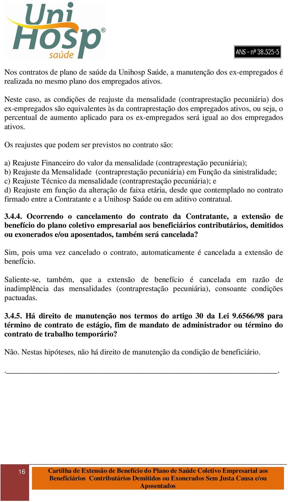 aplicado para os ex-empregados será igual ao dos empregados ativos.