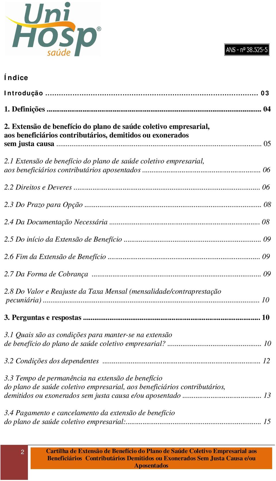 4 Da Documentação Necessária... 08 2.5 Do início da Extensão de Benefício... 09 2.6 Fim da Extensão de Benefício... 09 2.7 Da Forma de Cobrança... 09 2.8 Do Valor e Reajuste da Taxa Mensal (mensalidade/contraprestação pecuniária).