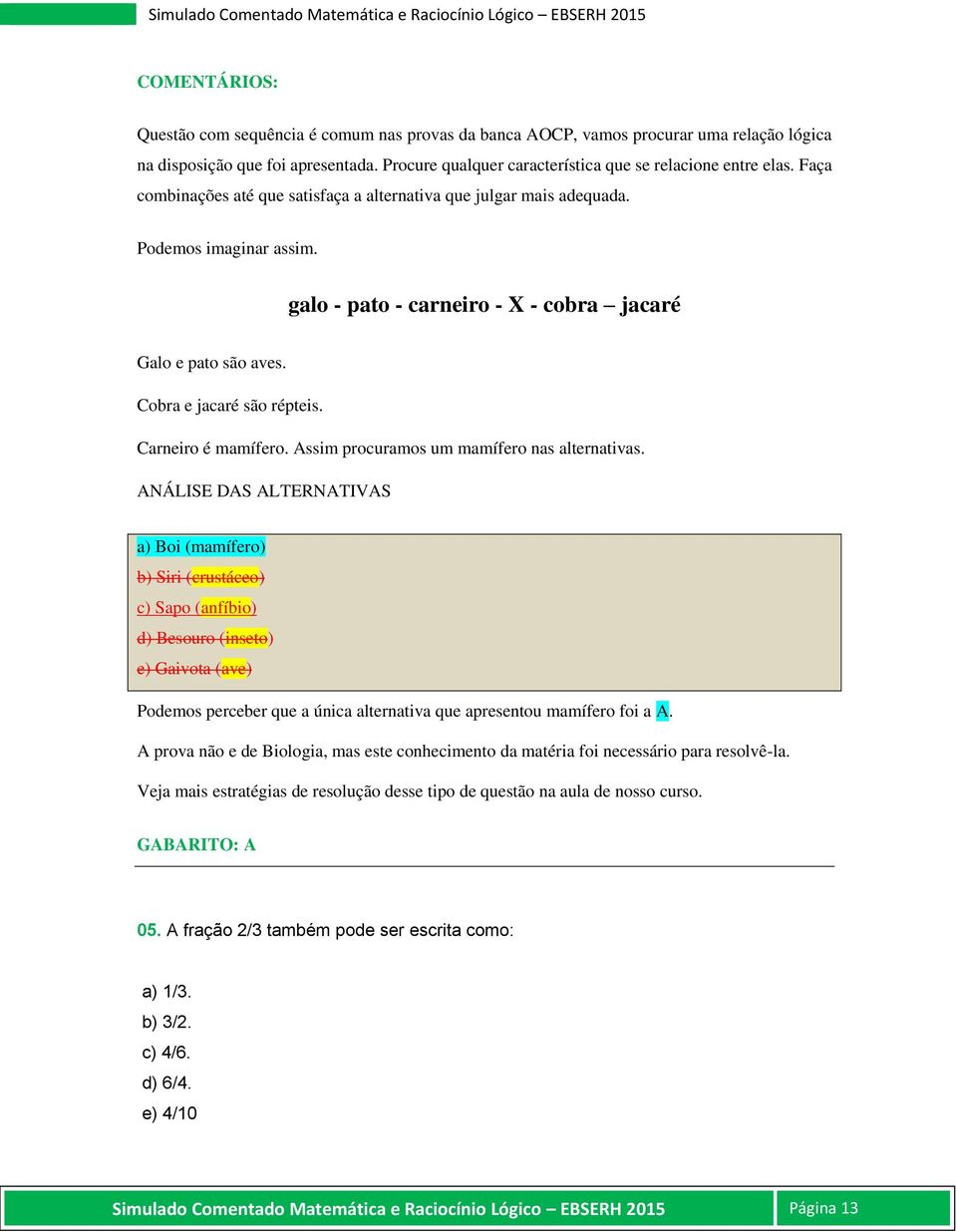 Carneiro é mamífero. Assim procuramos um mamífero nas alternativas.