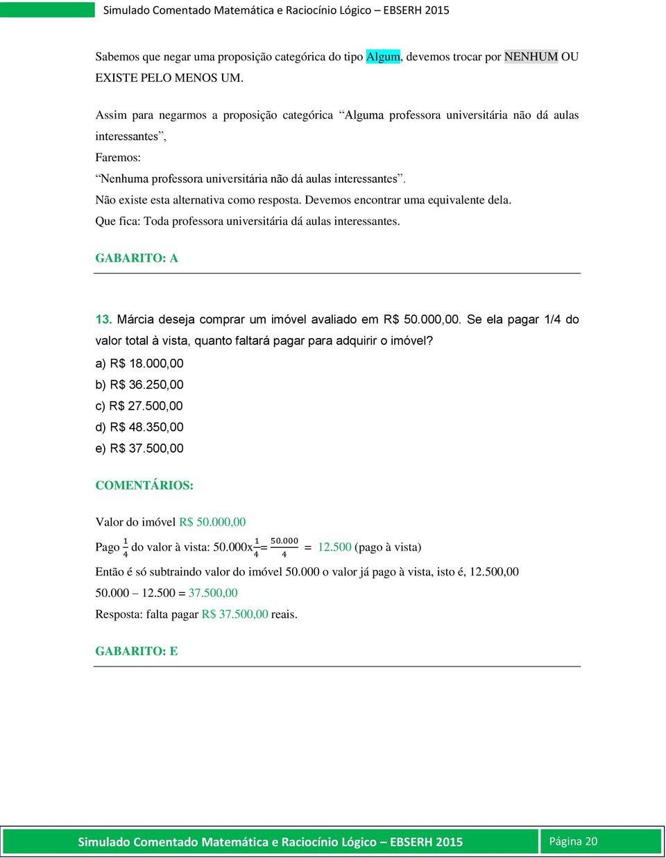 Não existe esta alternativa como resposta. Devemos encontrar uma equivalente dela. Que fica: Toda professora universitária dá aulas interessantes. GABARITO: A 13.