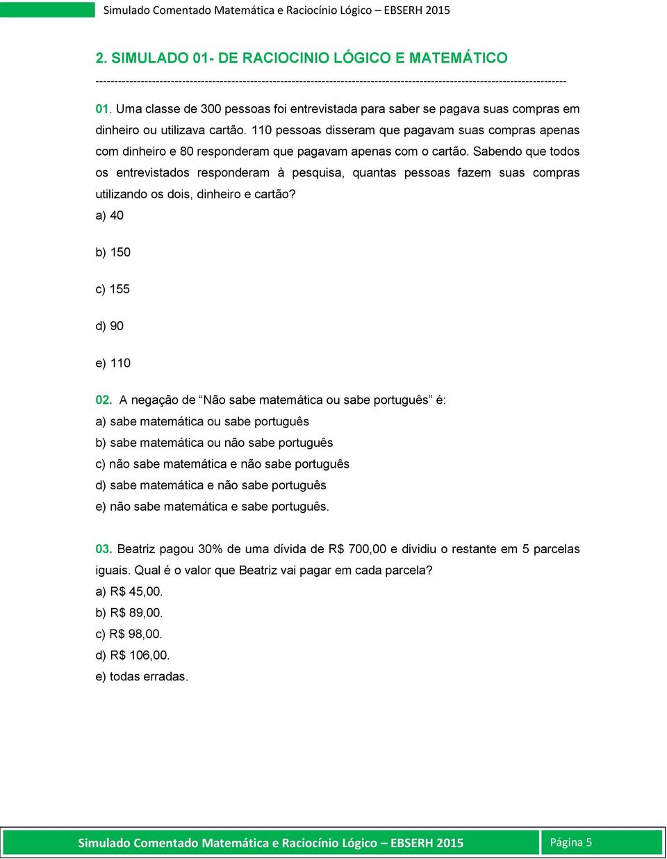 110 pessoas disseram que pagavam suas compras apenas com dinheiro e 80 responderam que pagavam apenas com o cartão.